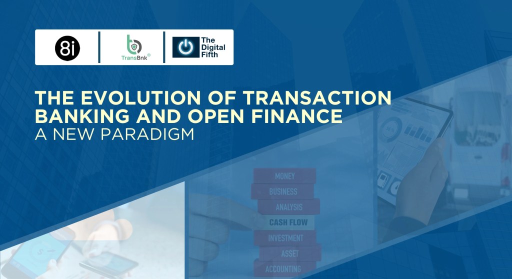 The Evolution of Transaction Banking AND OPEN FINANCE